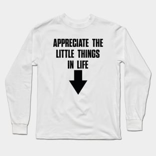Appreciate the little things in life Long Sleeve T-Shirt